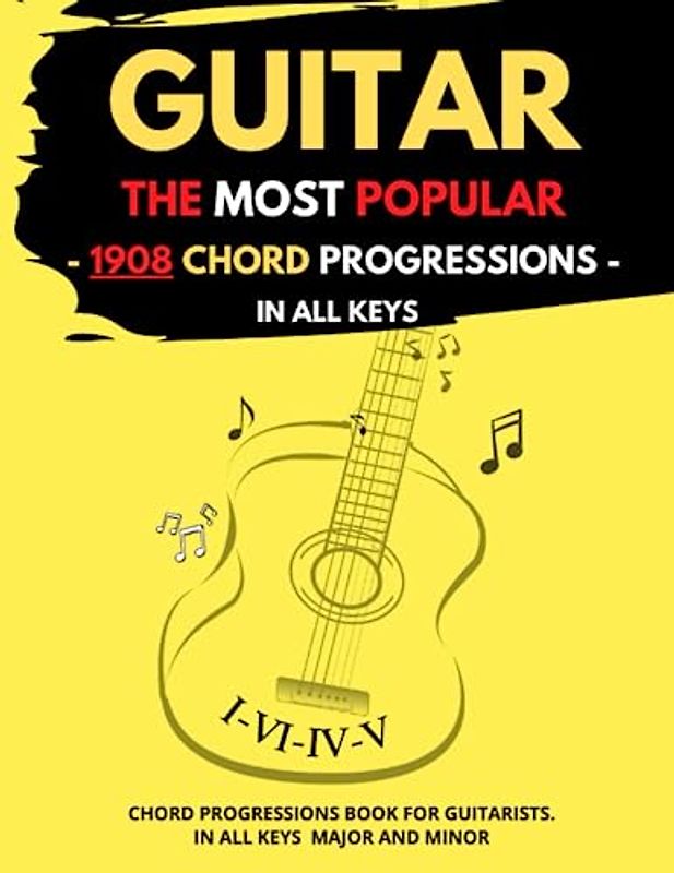 Guitar Chord Progressions In All Keys: 1908 The Most Popular Chords Progression Major and Minor for Songwriters and Musicians, Useful Diagrams