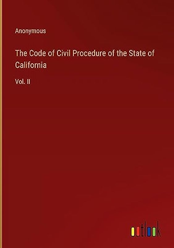 The Code of Civil Procedure of the State of California: Vol. II