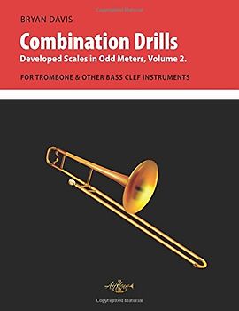 Combination Drills: Developed Scales in Odd Meters, Volume 2. For Trombone.
