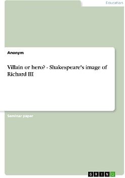 Villain or hero? - Shakespeare's image of Richard III