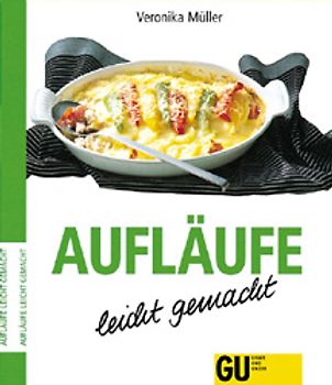 Aufläufe - leicht gemacht. Überraschend vielseitig und himmlisch locker - unkomplizierte Ideen für Aufläufe und Soufflés