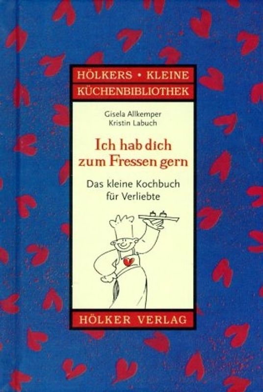 Ich hab dich zum Fressen gern - Das kleine Kochbuch für Verliebte
