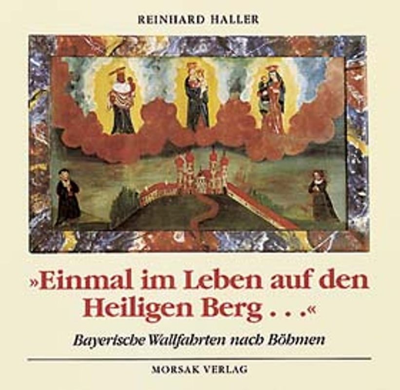 Einmal im Leben auf den Heiligen Berg. Bayerische Wallfahrten nach Böhmen