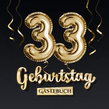 33 Geburtstag Gästebuch: Deko zum 33.Geburtstag - Geschenk für Mann oder Frau - 33 Jahre - Edel Gold Edition - Buch für Glückwünsche und Fotos der Gäste