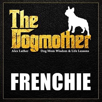 The Dogmother: Frenchie: (Dog Mom Wisdom & Life Lessons)