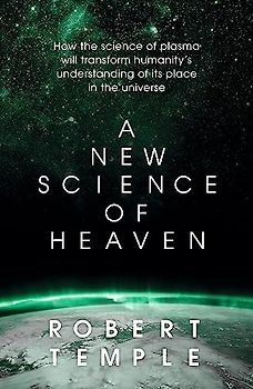 A New Science of Heaven: How the new science of plasma physics is shedding light on spiritual experience