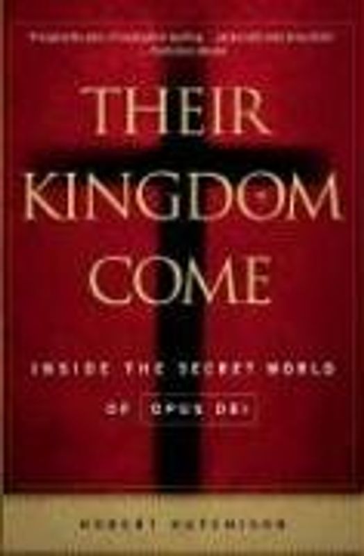 Their Kingdom Come: Inside the Secret World of Opus Dei - Hutchison, Robert