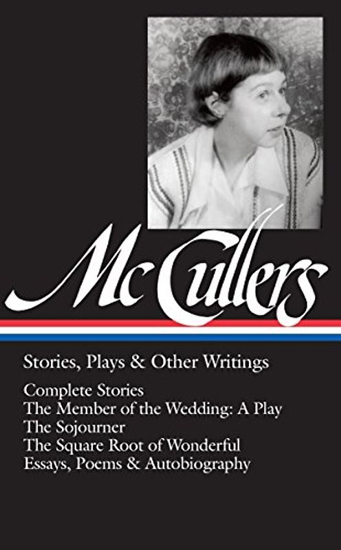 Carson McCullers: Stories, Plays & Other Writings (LOA #287): Complete stories / The Member of the Wedding: A Play / The Sojourner / The Square Root ... of America Carson McCullers Edition, Band 2)