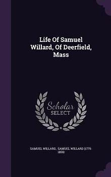 Life Of Samuel Willard, Of Deerfield, Mass