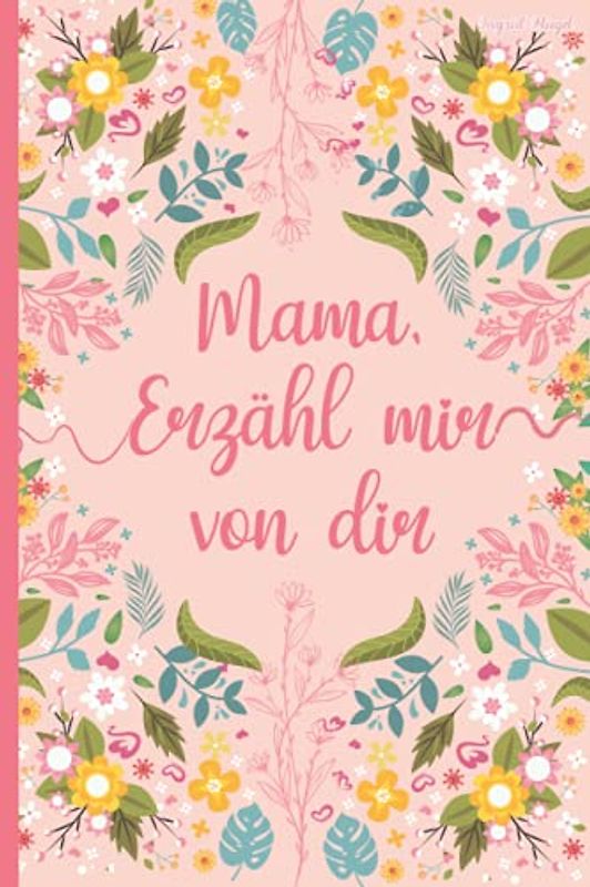 Mama, erzähl mir von dir: Das Erinnerungsbuch deines Lebens zum Ausfüllen
