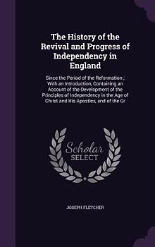 The History of the Revival and Progress of Independency in England: Since the Period of the Reformation; With an Introduction, Containing an Account o