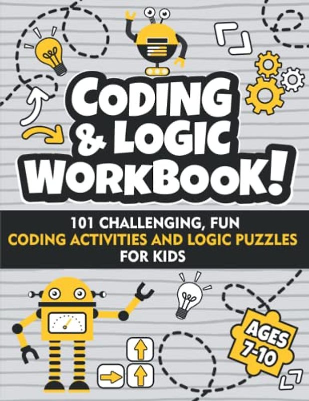 Coding and Logic Workbook!: 101 Challenging Fun Coding Activities and Logic Puzzles For Kids Ages 7-10