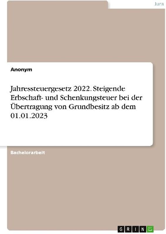 Jahressteuergesetz 2022. Steigende Erbschaft- und Schenkungsteuer bei der Übertragung von Grundbesitz ab dem 01.01.2023