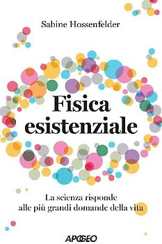 Fisica esistenziale. La scienza risponde alle più grandi domande della vita