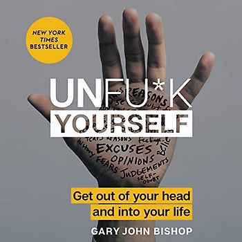 Unfu*k Yourself: Get out of your head and into your life