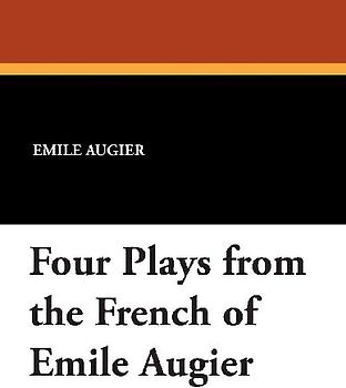 Four Plays from the French of Emile Augier