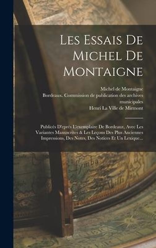 Les Essais De Michel De Montaigne: Publicés D'eprés L'exemplaire De Bordeauz, Avec Les Variantes Manuscrites & Les Leçons Des Plus Anciennes Impressio