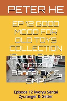 EP 12 GOOD MOOD FOR OLD TOYS COLLECTION (Super Sentai Megazord Bandai DX & SMP): Episode 12 Kyoryu Sentai Zyuranger & Getter