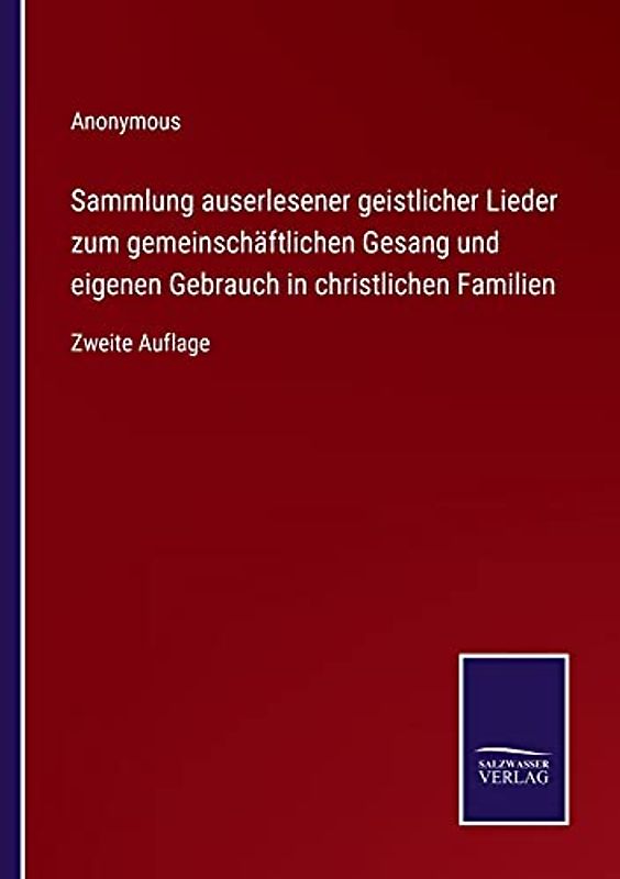 Sammlung auserlesener geistlicher Lieder zum gemeinschäftlichen Gesang und eigenen Gebrauch in christlichen Familien: Zweite Auflage