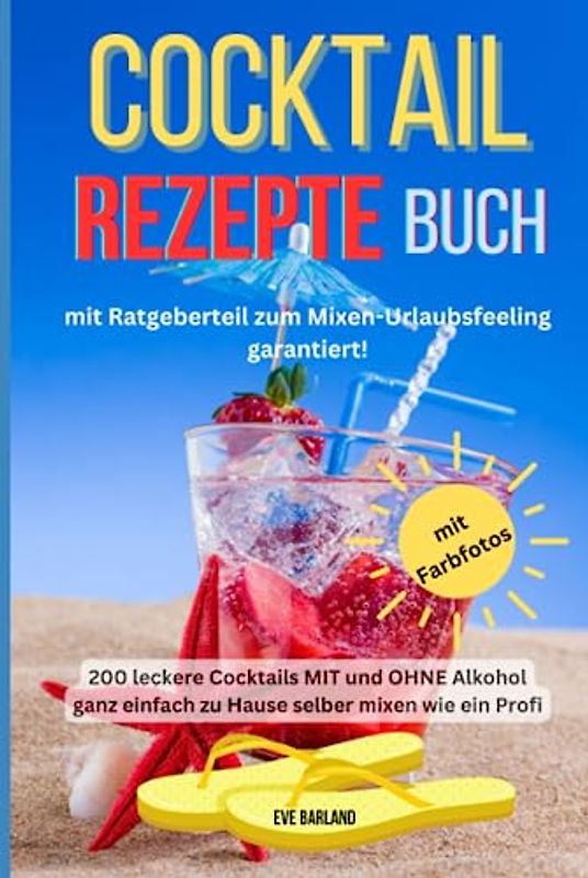 Cocktail Rezepte Buch mit Ratgeberteil zum Mixen-Urlaubsfeeling garantiert!: 200 leckere Cocktails MIT und OHNE Alkohol ganz einfach zu Hause selber mixen wie ein Profi, mit Farbfotos