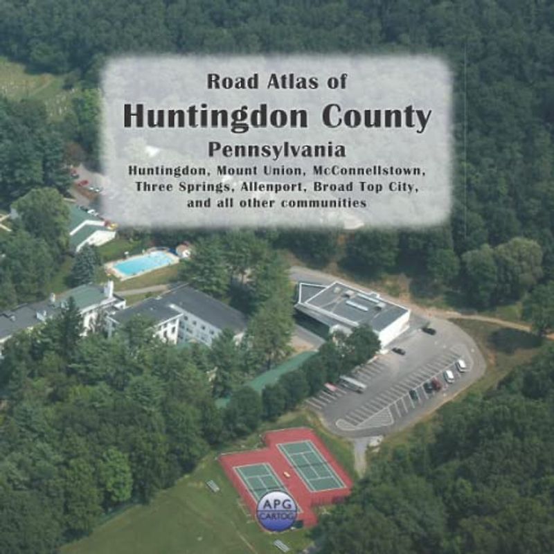 Road Atlas of Huntingdon County, Pennsylvania: Huntingdon, Mount Union, McConnellstown, Three Springs, Allenport, Broad Top City, and all other communities