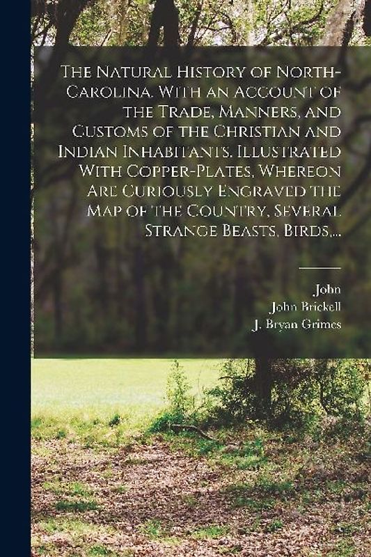 The Natural History of North-Carolina. With an Account of the Trade, Manners, and Customs of the Christian and Indian Inhabitants. Illustrated With Co