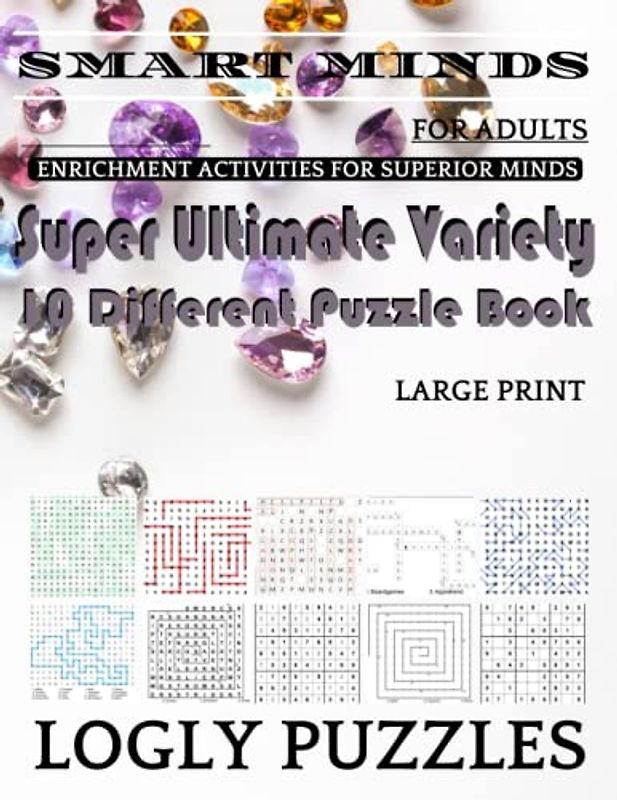 Smart Minds -Variety 10 Different Puzzle Book For Adults: Ultimate Variety Puzzles Large-Print Word Search, Word Maze .Word Spiral ,Word Angles, ... Crossword And Sudoku Easy , Medium And Hard
