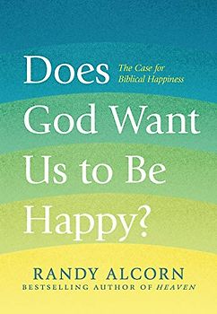 Does God Want Us to Be Happy?: The Case for Biblical Happiness
