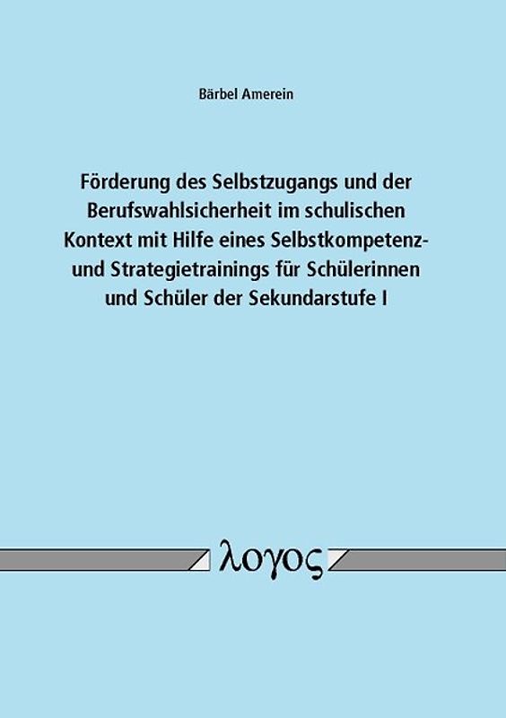 Förderung des Selbstzugangs und der Berufswahlsicherheit im schulischen Kontext mit Hilfe eines Selbstkompetenz- und Strategietrainings für Schülerinnen und Schüler der Sekundarstufe I