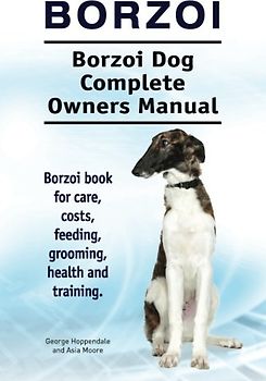 Borzoi. Borzoi Dog Complete Owners Manual. Borzoi book for care, costs, feeding, grooming, health and training.