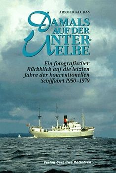 Damals an der Unterelbe. Ein fotografischer Rückblick auf die letzten Jahre der konventionellen Schiffahrt 1950-1970