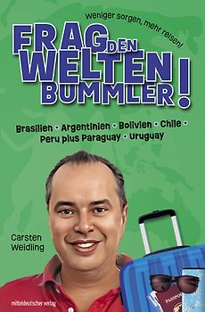 Frag den Weltenbummler! Brasilien, Argentinien, Bolivien, Chile, Peru plus Paraguay, Uruguay