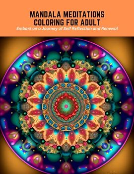 Mandala Meditations Coloring for Adult: Embark on a Journey of Self Reflection and Renewal