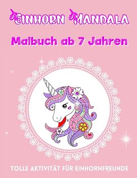Einhorn Mandala Malbuch ab 7: Wunderschöne Einhorn Mandalas für Kinder ab 7 | Magische Einhörner | Kreativität und Konzentration fördern | Stress abbauen