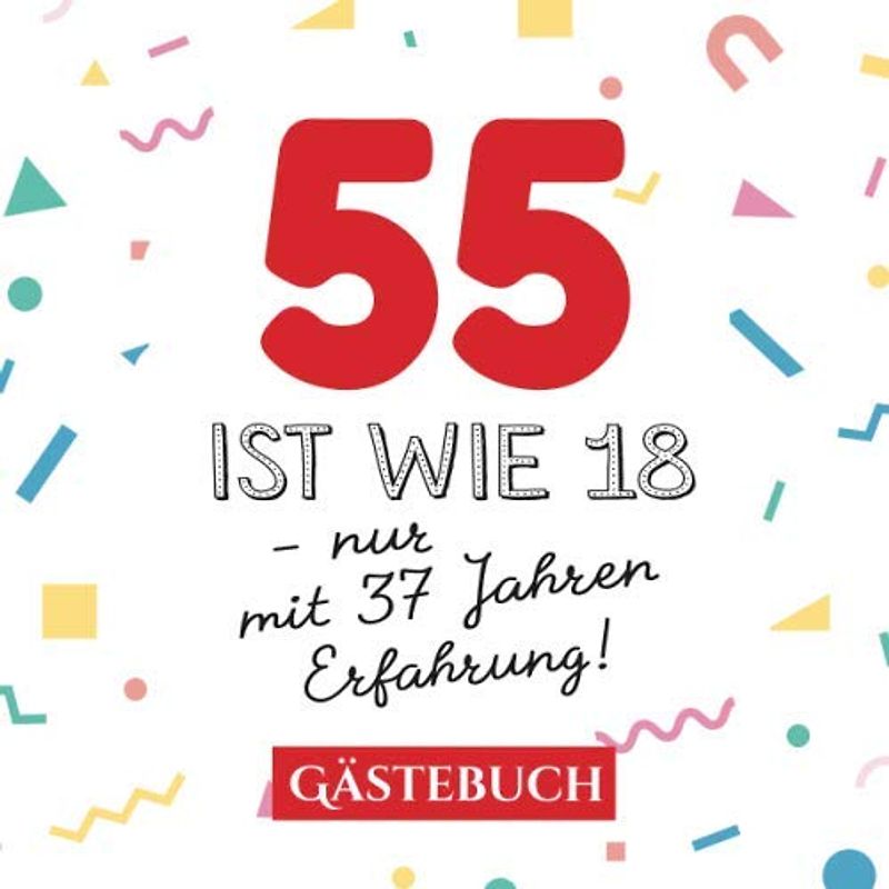 55 ist wie 18 - nur mit 37 Jahren Erfahrung: Gästebuch zum 55.Geburtstag für Mann oder Frau - 55 Jahre - Geschenk & Lustige Deko - Buch für Glückwünsche und Fotos der Gäste