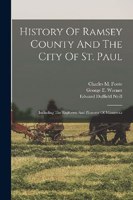 History Of Ramsey County And The City Of St. Paul: Including The Explorers And Pioneers Of Minnesota
