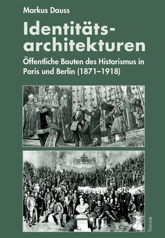 Identitäts-Architekturen: Öffentliche Bauten des Historismus in Paris und Berlin (1871-1918)