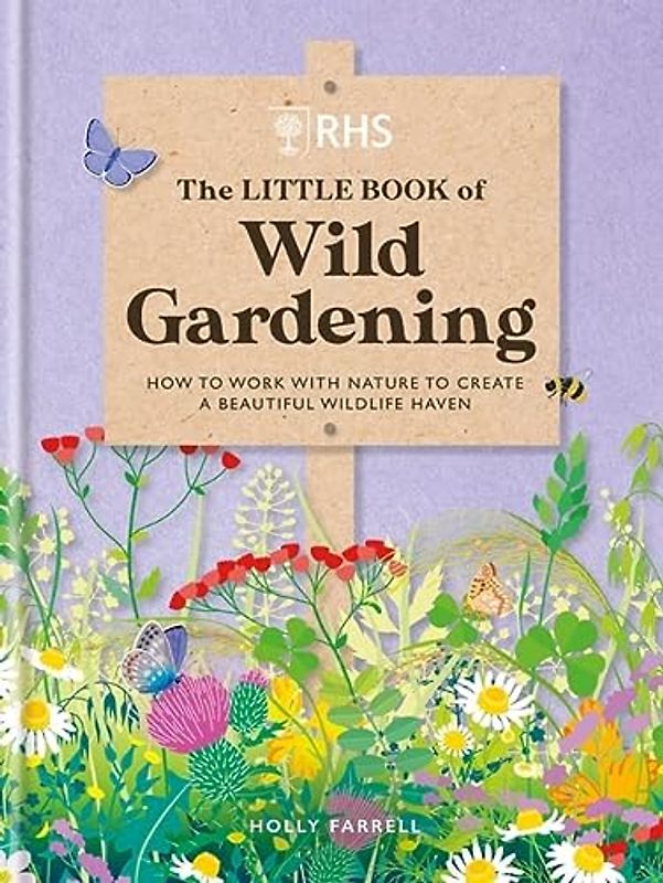 RHS the Little Book of Wild Gardening: How to Work With Nature to Create a Beautiful Wildlife Haven