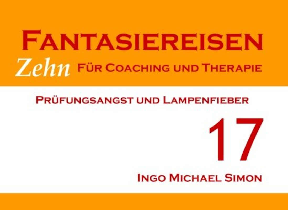 Zehn Fantasiereisen für Coaching und Therapie. Band 17: Prüfungsangst und Lampenfieber