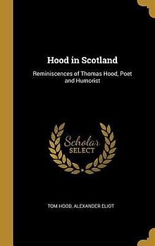 Hood in Scotland: Reminiscences of Thomas Hood, Poet and Humorist
