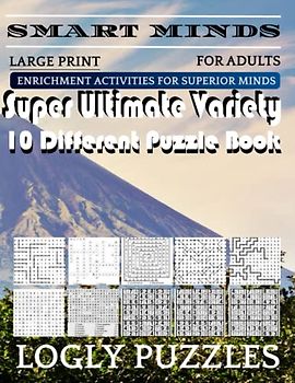 Smart Minds -Variety 10 Different Puzzle Book For Adults: Ultimate Variety Puzzles Large-Print Word Search, Word Maze .Word Spiral ,Word Angles, ... Crossword And Sudoku Easy , Medium And Hard