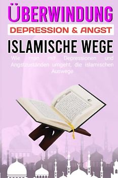 Überwindung von Depressionen und Angstzuständen Die islamischen Wege | Ein perfekter Leitfaden zur Heilung von Depressionen und Angstzuständen mit ... im Islam umgeht | depressionen überwinden