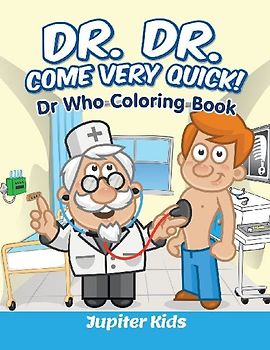 Dr. Dr. Come Very Quick!