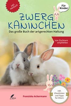 Zwergkaninchen: Das große Buch der artgerechten Haltung für Kinder
