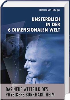 Das neue Weltbild des Physikers Burkhard Heim