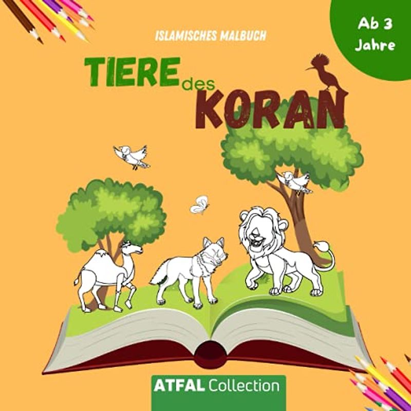 Islamishes Malbuch 'Tiere des Koran': Islamisches Aktivitätsbuch für Kinder ab 3 Jahren. Zeichnung der im Koran erwähnten Tiere, sowie die Verse und Namen der einzelnen Tiere in Arabisch und Deutsh.