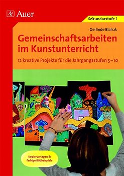 Gemeinschaftsarbeiten im Kunstunterricht. 12 kreative Projekte für die Jahrgangsstufen 5-10, Kopiervorlagen & farbige Bildbeispiele (5. bis 10. Klasse)