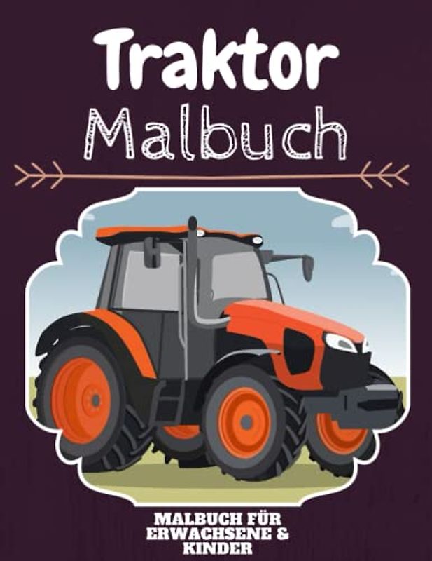 Traktor Malbuch: HOHE QUALITÄT: Lustiges Traktor Malbuch für Kinder Und Erwachsene: Süßes Traktor-Malbuch für Kinder und Kleinkinder-Spaß Designs für Jungen und Mädchen (Vorschule)