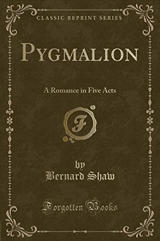 Pygmalion: A Romance in Five Acts (Classic Reprint)