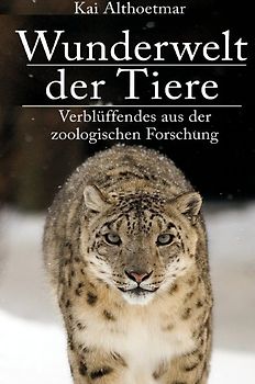 Wunderwelt der Tiere. Verblüffendes aus der zoologischen Forschung